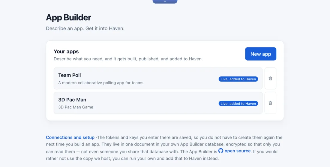 The App Builder start page. A card "Your apps" with the note "Describe what you need, and it gets built, published, and added to Haven" and a "New app" button lists two entries, "Team Poll - A modern collaborative polling app for teams" and "3D Pac Man - 3D Pac Man Game", each with a blue "Live, added to Haven" badge and a delete button. Underneath, a "Connections and setup" link explains that the tokens and keys entered there are saved and live in one document in your own App Builder database, encrypted so that only you can read them - not even someone you share that database with - and that the App Builder is open source, so you can run your own copy and add that to Haven instead